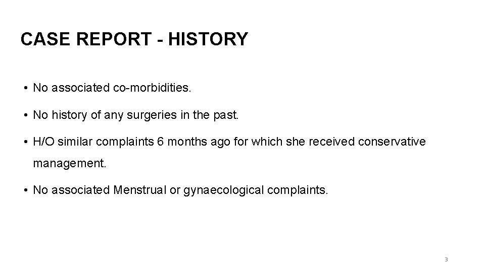 CASE REPORT - HISTORY • No associated co-morbidities. • No history of any surgeries