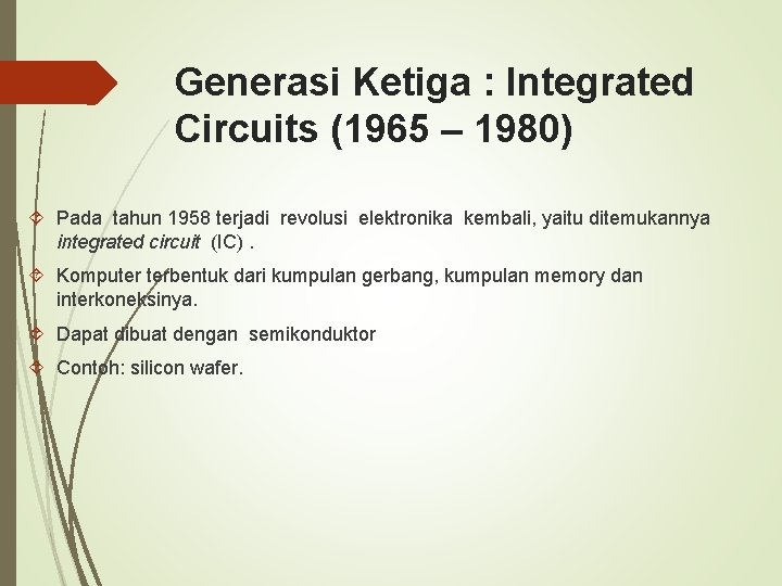 Generasi Ketiga : Integrated Circuits (1965 – 1980) Pada tahun 1958 terjadi revolusi elektronika