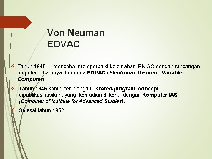 Von Neuman EDVAC Tahun 1945 mencoba memperbaiki kelemahan ENIAC dengan rancangan omputer barunya, bernama