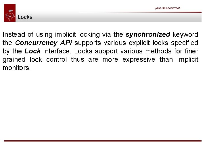 java. util. concurrent Locks Instead of using implicit locking via the synchronized keyword the