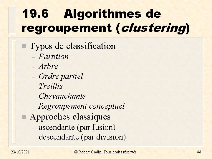 19. 6 Algorithmes de regroupement (clustering) n Types de classification – – – n