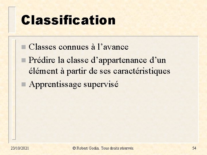 Classification Classes connues à l’avance n Prédire la classe d’appartenance d’un élément à partir