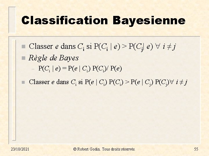 Classification Bayesienne n n Classer e dans Ci si P(Ci | e) > P(Cj|