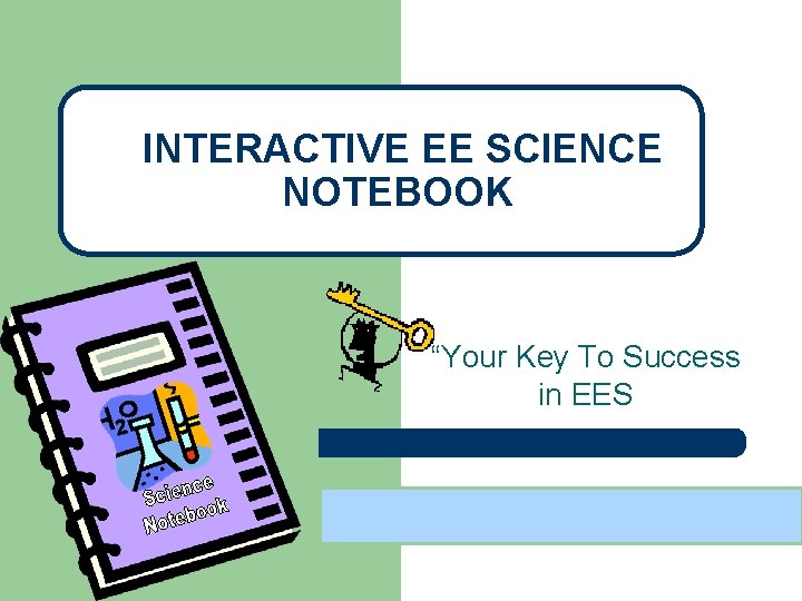 INTERACTIVE EE SCIENCE NOTEBOOK “Your Key To Success in EES 