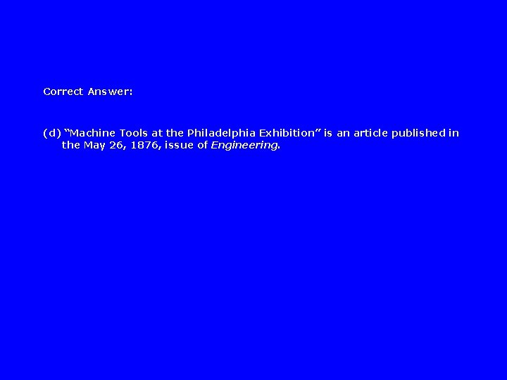 Correct Answer: (d) “Machine Tools at the Philadelphia Exhibition” is an article published in