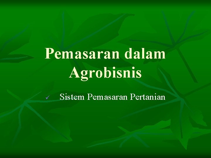 Pemasaran dalam Agrobisnis ü Sistem Pemasaran Pertanian 