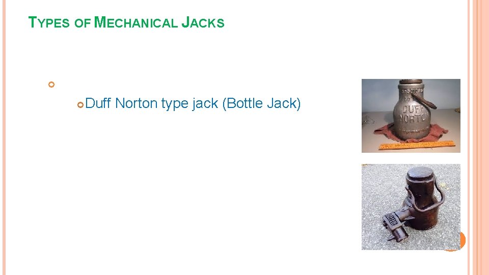 TYPES OF MECHANICAL JACKS Duff Norton type jack (Bottle Jack) 