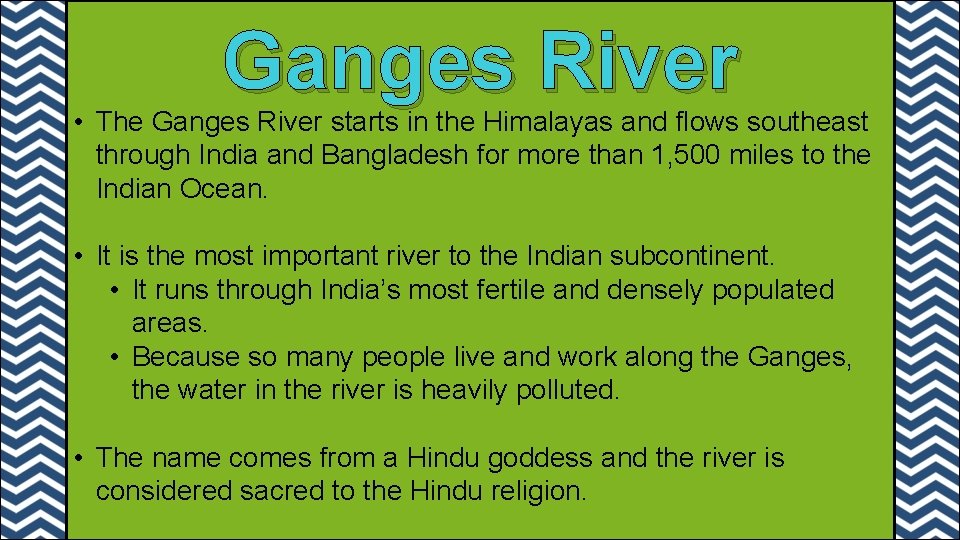 Ganges River • The Ganges River starts in the Himalayas and flows southeast through Ganges River • The Ganges River starts in the Himalayas and flows southeast through