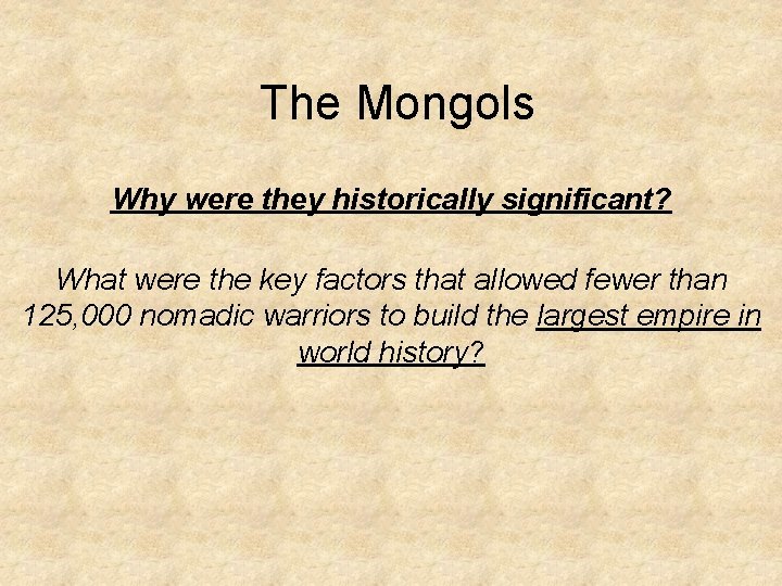 The Mongols Why were they historically significant? What were the key factors that allowed