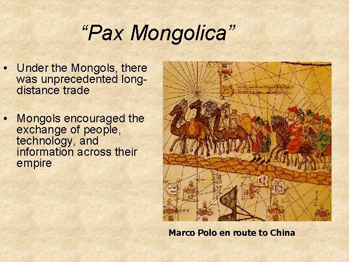 “Pax Mongolica” • Under the Mongols, there was unprecedented longdistance trade • Mongols encouraged