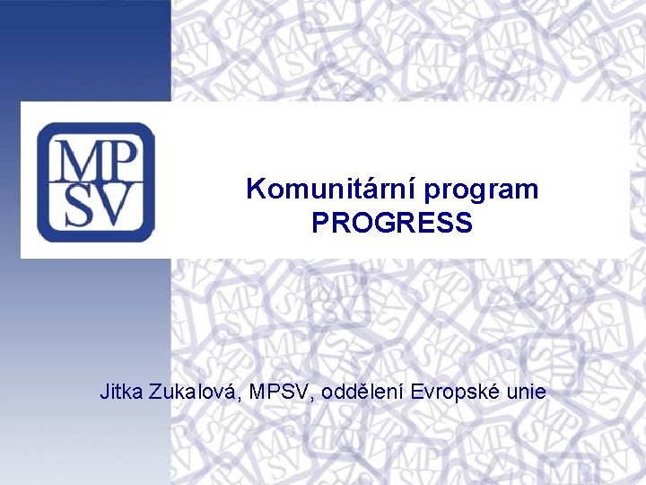 Komunitární program PROGRESS Jitka Zukalová, MPSV, oddělení Evropské unie 