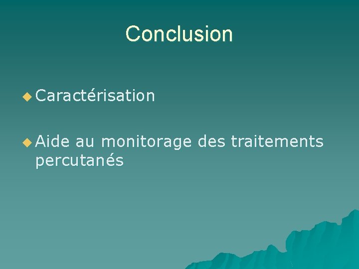 Conclusion u Caractérisation u Aide au monitorage des traitements percutanés 