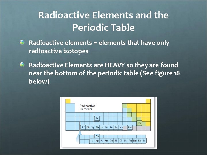 Radioactive Elements and the Periodic Table Radioactive elements = elements that have only radioactive