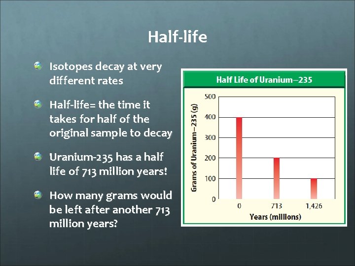 Half-life Isotopes decay at very different rates Half-life= the time it takes for half
