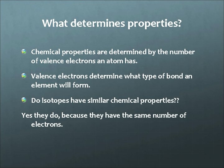 What determines properties? Chemical properties are determined by the number of valence electrons an