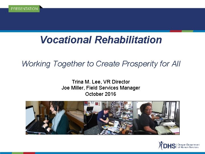 Vocational Rehabilitation Working Together to Create Prosperity for All Trina M. Lee, VR Director