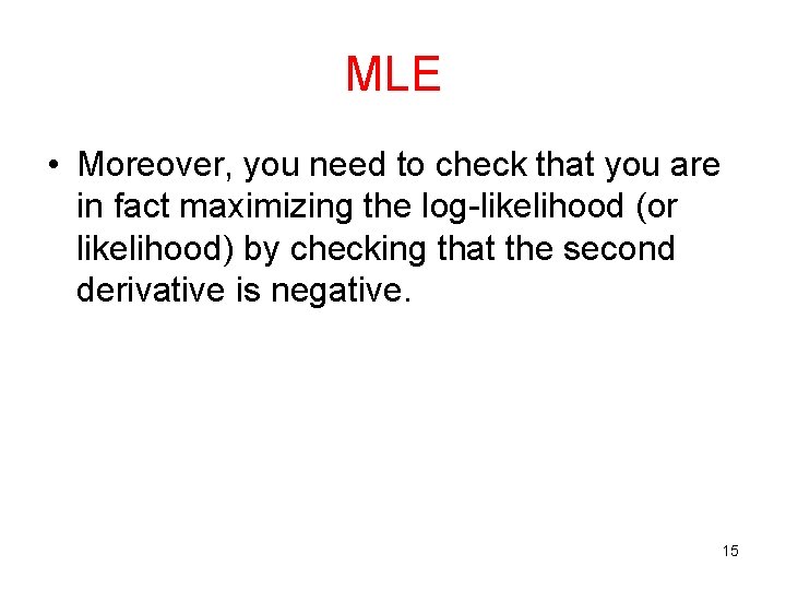 MLE • Moreover, you need to check that you are in fact maximizing the