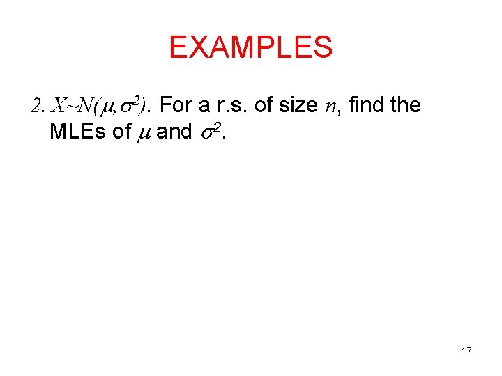 EXAMPLES 2. X~N( , 2). For a r. s. of size n, find the