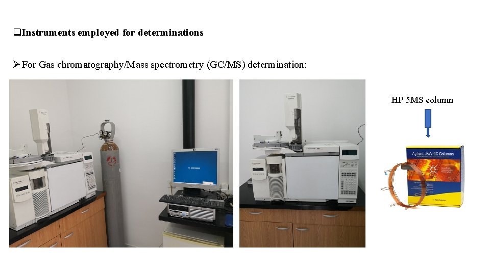 q. Instruments employed for determinations Ø For Gas chromatography/Mass spectrometry (GC/MS) determination: HP 5