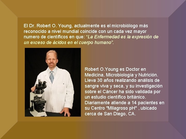 El Dr. Robert O. Young, actualmente es el microbiólogo más reconocido a nivel mundial