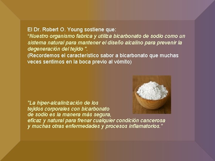 El Dr. Robert O. Young sostiene que: “Nuestro organismo fabrica y utiliza bicarbonato de