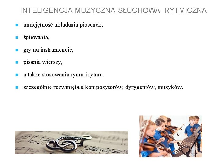 INTELIGENCJA MUZYCZNA-SŁUCHOWA, RYTMICZNA n umiejętność układania piosenek, n śpiewania, n gry na instrumencie, n