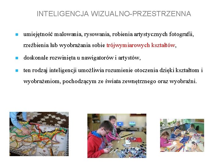 INTELIGENCJA WIZUALNO-PRZESTRZENNA n umiejętność malowania, rysowania, robienia artystycznych fotografii, rzeźbienia lub wyobrażania sobie trójwymiarowych