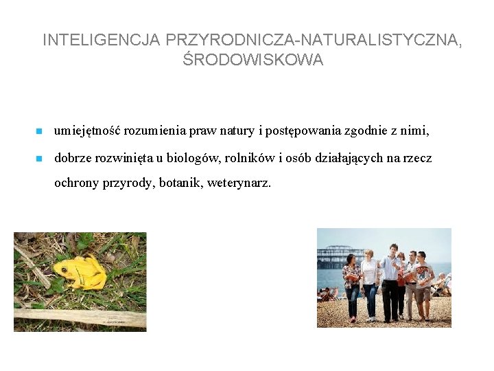 INTELIGENCJA PRZYRODNICZA-NATURALISTYCZNA, ŚRODOWISKOWA n umiejętność rozumienia praw natury i postępowania zgodnie z nimi, n