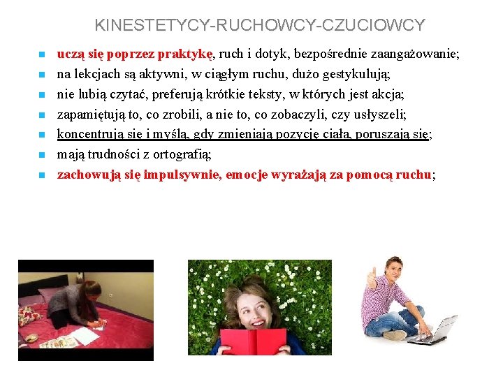 KINESTETYCY-RUCHOWCY-CZUCIOWCY n n n n uczą się poprzez praktykę, ruch i dotyk, bezpośrednie zaangażowanie;