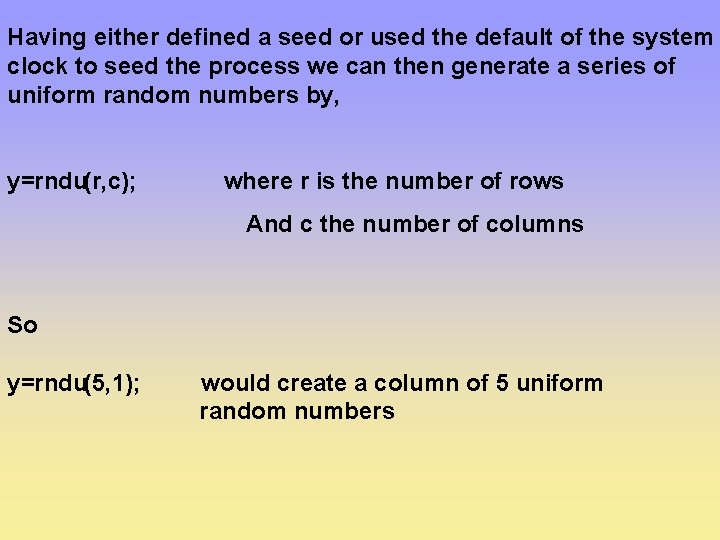 Having either defined a seed or used the default of the system clock to