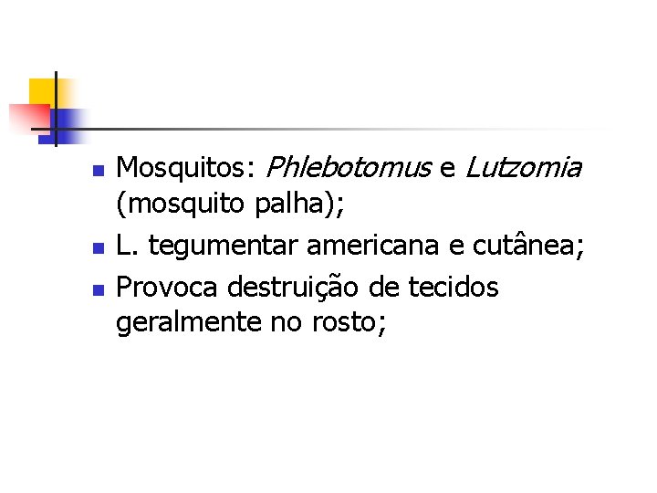 n n n Mosquitos: Phlebotomus e Lutzomia (mosquito palha); L. tegumentar americana e cutânea;
