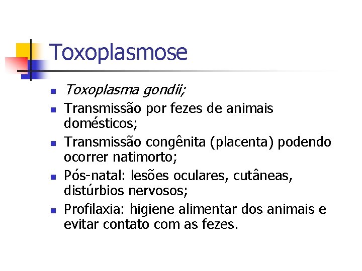 Toxoplasmose n n n Toxoplasma gondii; Transmissão por fezes de animais domésticos; Transmissão congênita