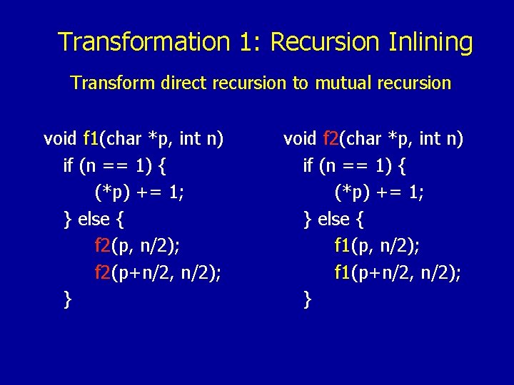 Transformation 1: Recursion Inlining Transform direct recursion to mutual recursion void f 1(char *p,