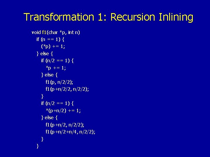 Transformation 1: Recursion Inlining void f 1(char *p, int n) if (n == 1)