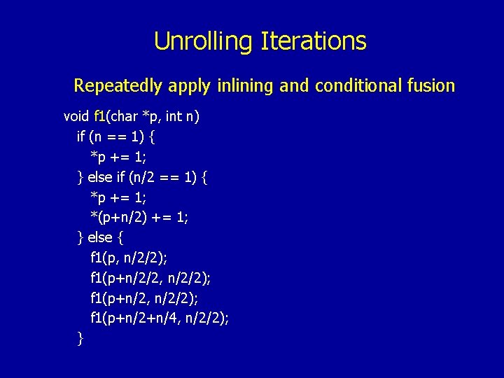 Unrolling Iterations Repeatedly apply inlining and conditional fusion void f 1(char *p, int n)