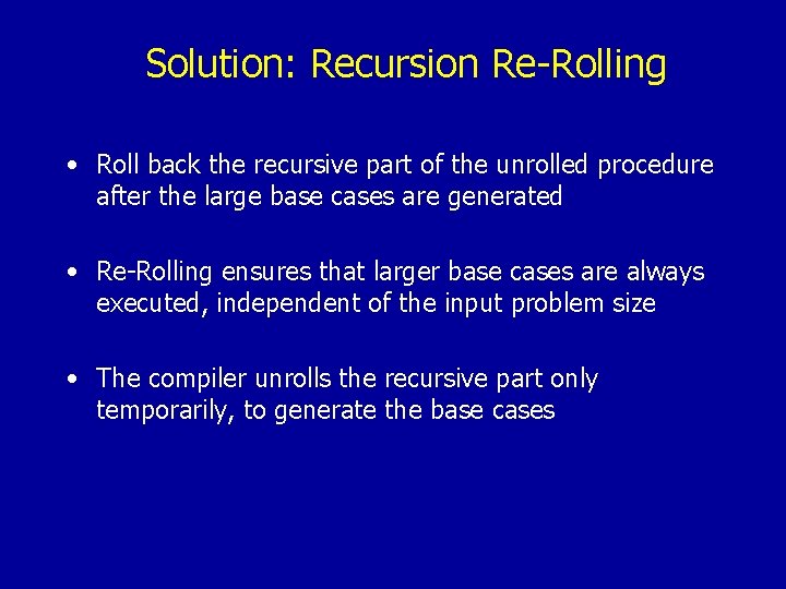 Solution: Recursion Re-Rolling • Roll back the recursive part of the unrolled procedure after