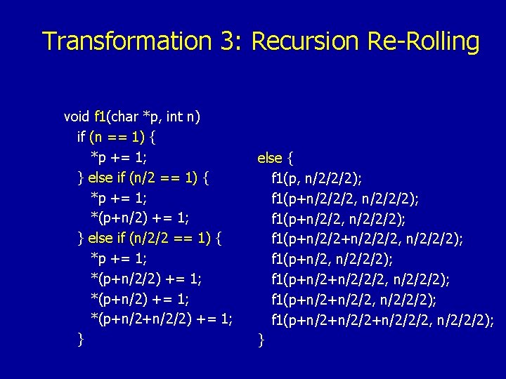 Transformation 3: Recursion Re-Rolling void f 1(char *p, int n) if (n == 1)