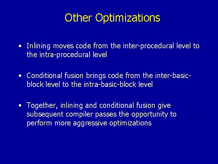 Other Optimizations • Inlining moves code from the inter-procedural level to the intra-procedural level