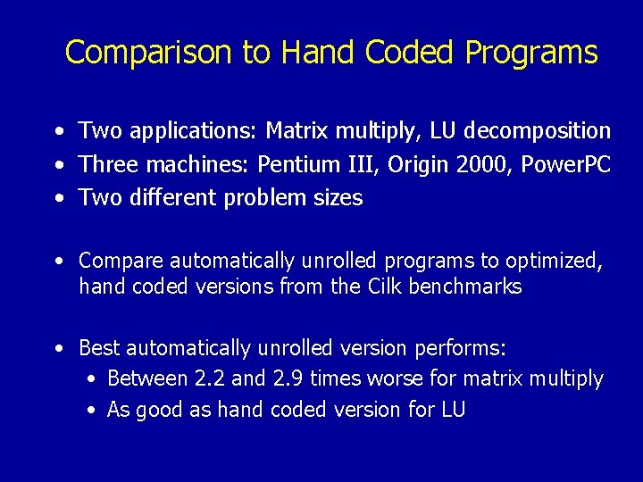 Comparison to Hand Coded Programs • Two applications: Matrix multiply, LU decomposition • Three