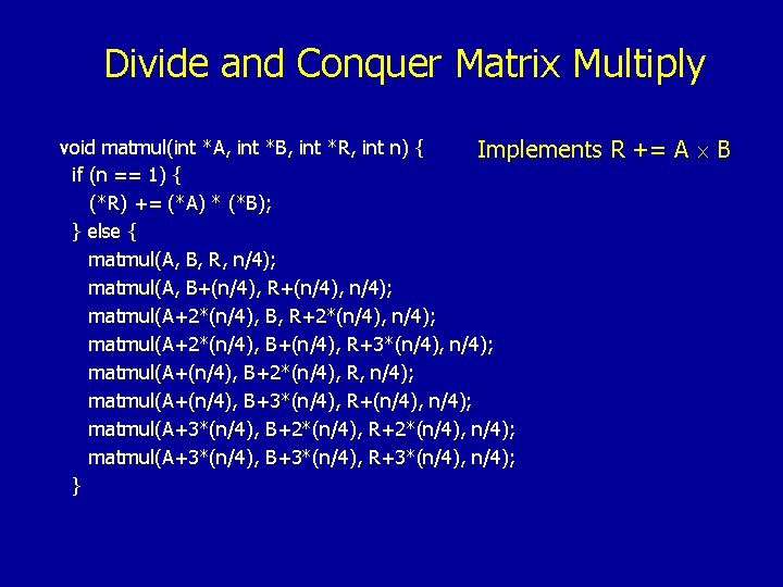 Divide and Conquer Matrix Multiply void matmul(int *A, int *B, int *R, int n)