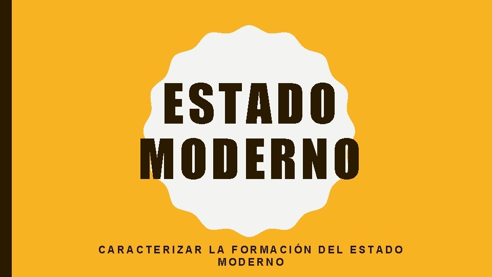 ESTADO MODERNO CARACTERIZAR LA FORMACIÓN DEL ESTADO MODERNO 