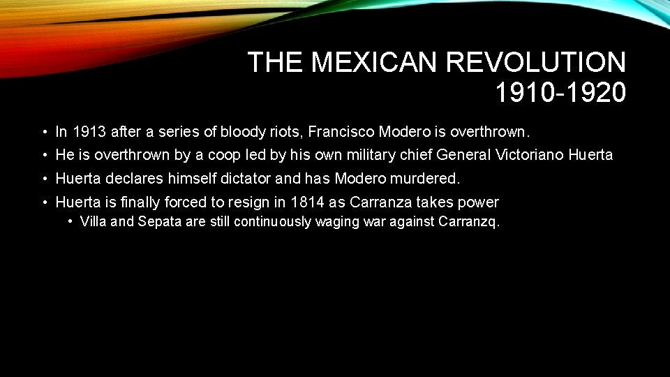 THE MEXICAN REVOLUTION 1910 -1920 • In 1913 after a series of bloody riots,