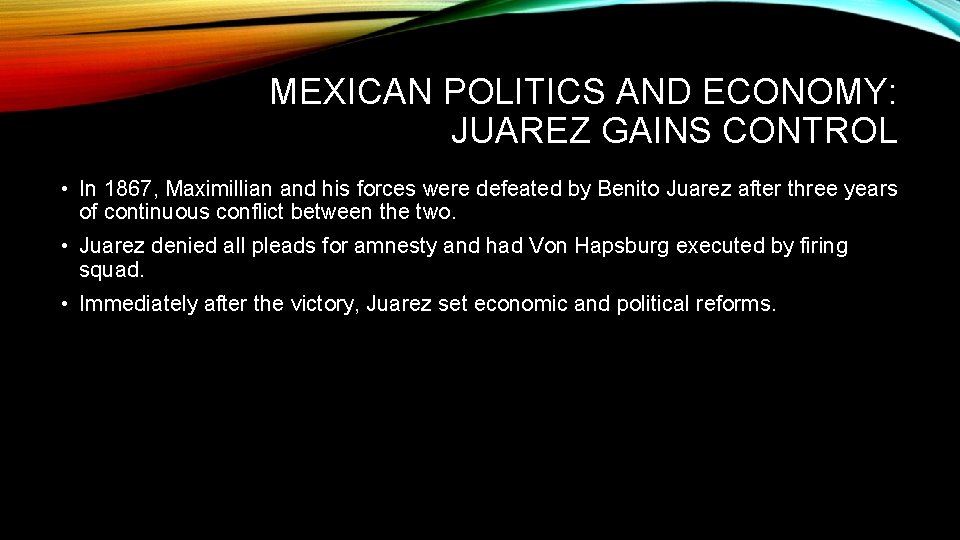 MEXICAN POLITICS AND ECONOMY: JUAREZ GAINS CONTROL • In 1867, Maximillian and his forces
