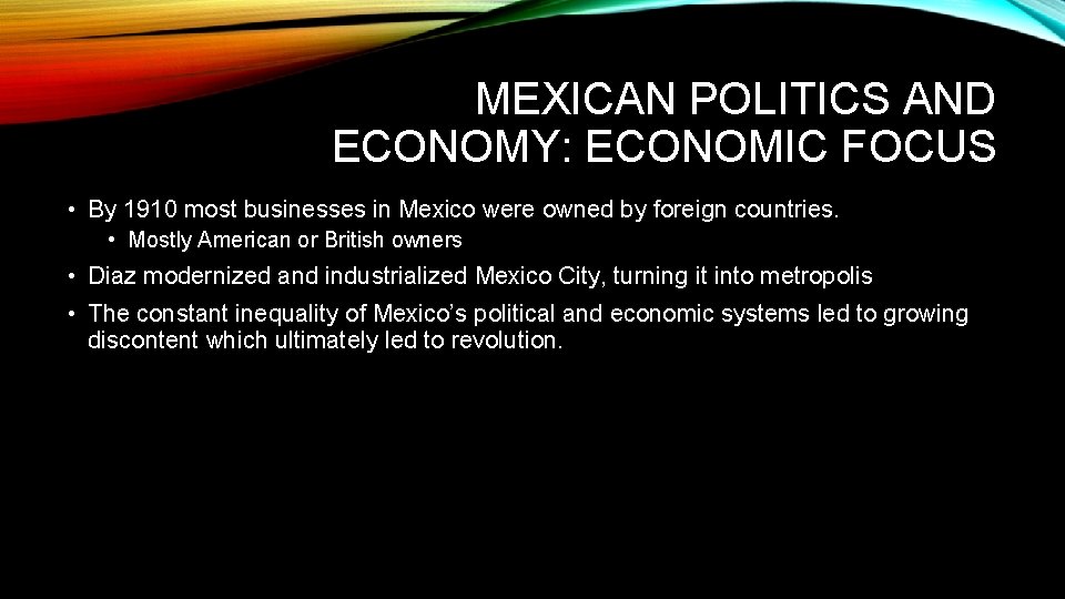 MEXICAN POLITICS AND ECONOMY: ECONOMIC FOCUS • By 1910 most businesses in Mexico were