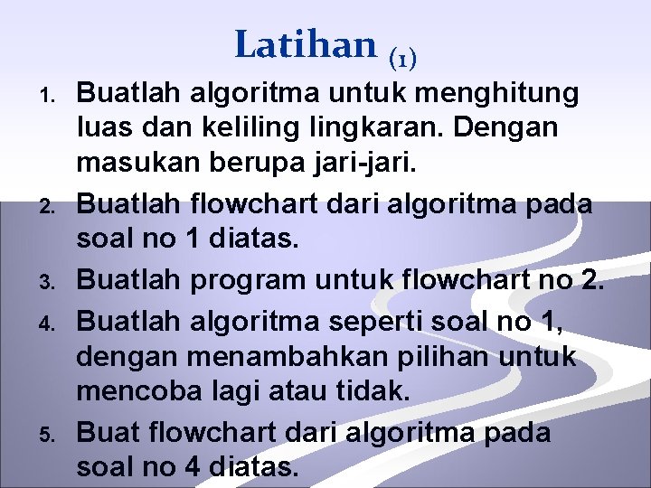 Latihan (1) 1. 2. 3. 4. 5. Buatlah algoritma untuk menghitung luas dan kelilingkaran.