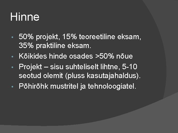 Hinne 50% projekt, 15% teoreetiline eksam, 35% praktiline eksam. • Kõikides hinde osades >50%