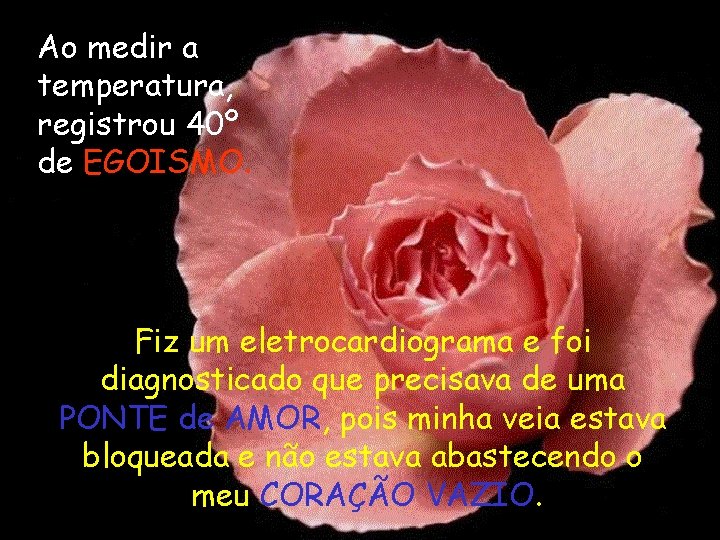 Ao medir a temperatura, registrou 40º de EGOISMO. Fiz um eletrocardiograma e foi diagnosticado