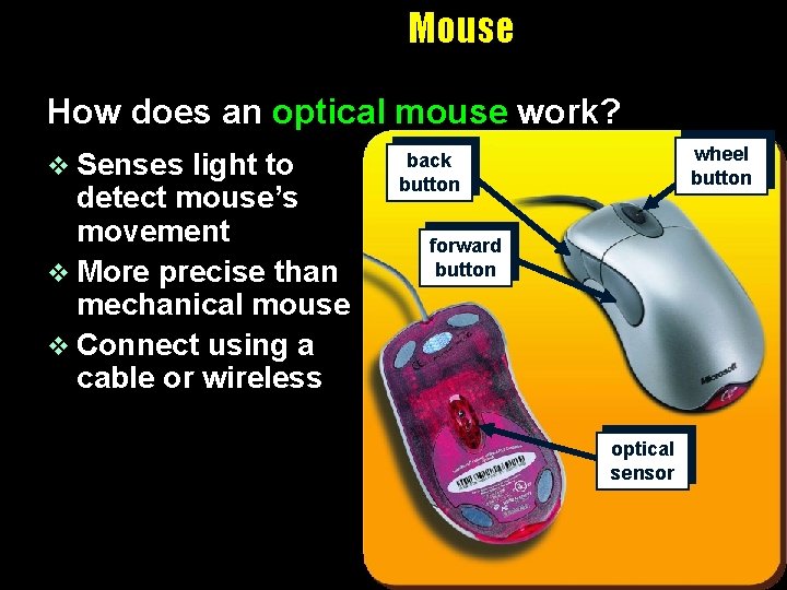Mouse How does an optical mouse work? v Senses light to detect mouse’s movement