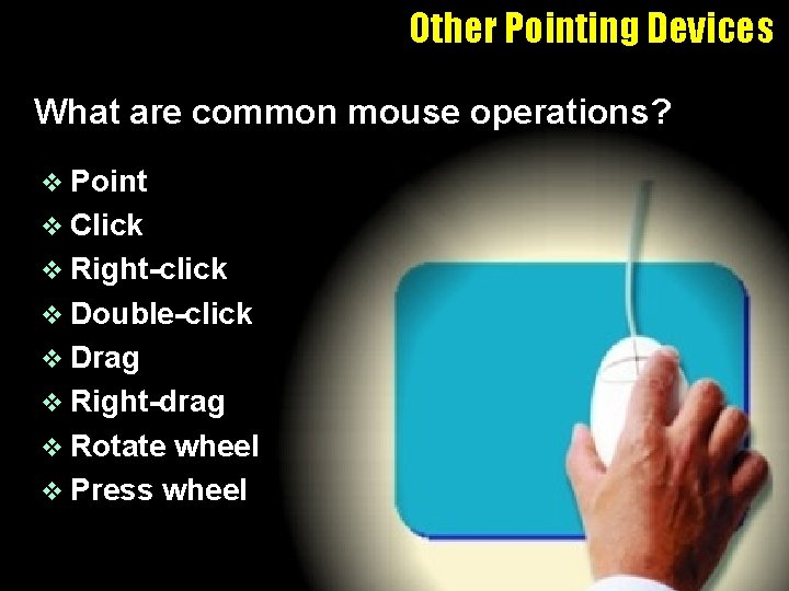 Other Pointing Devices What are common mouse operations? v Point v Click v Right-click