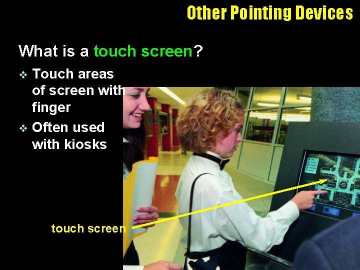 Other Pointing Devices What is a touch screen? Touch areas of screen with finger